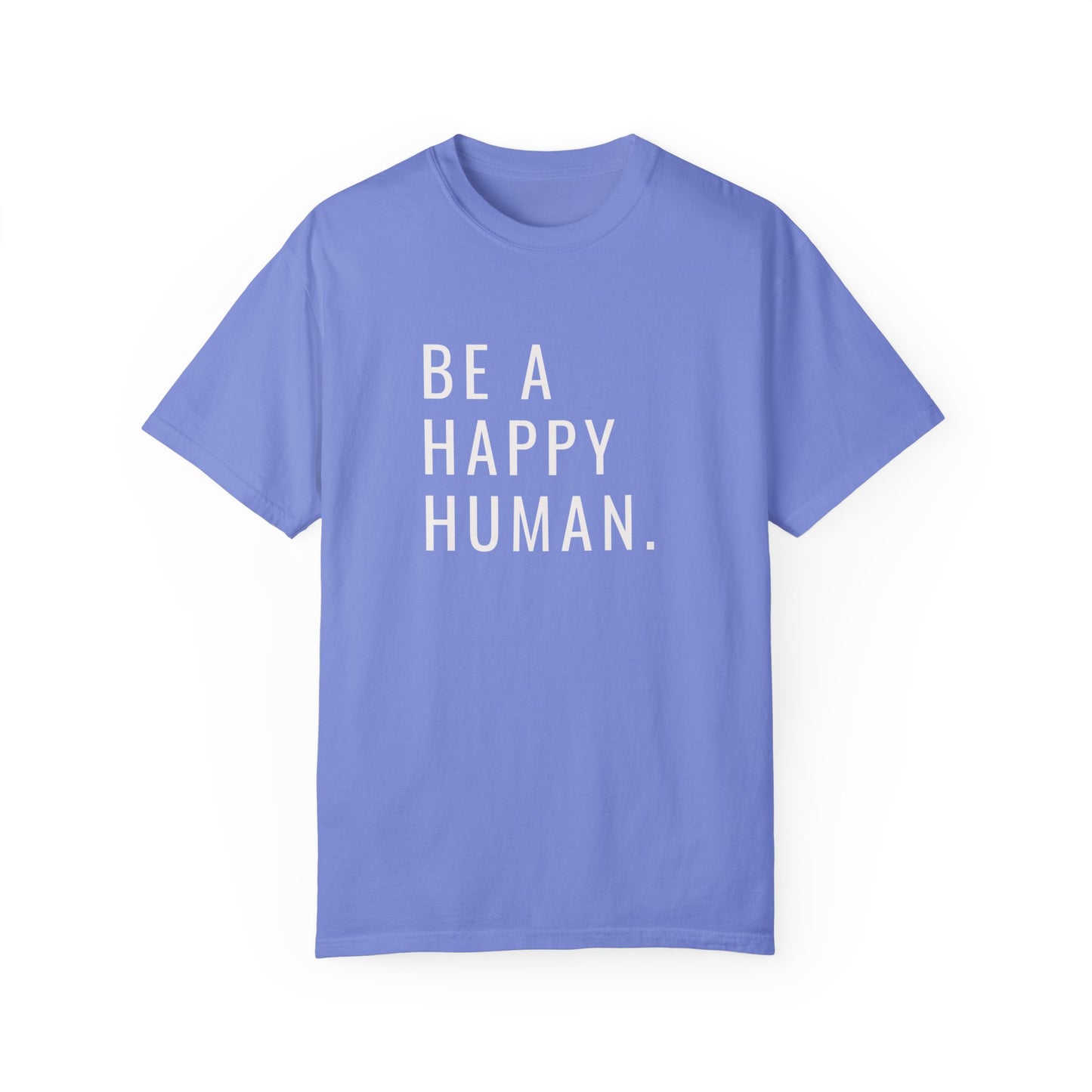 Be A Happy Human. Unisex Garment-Dyed T-shirt