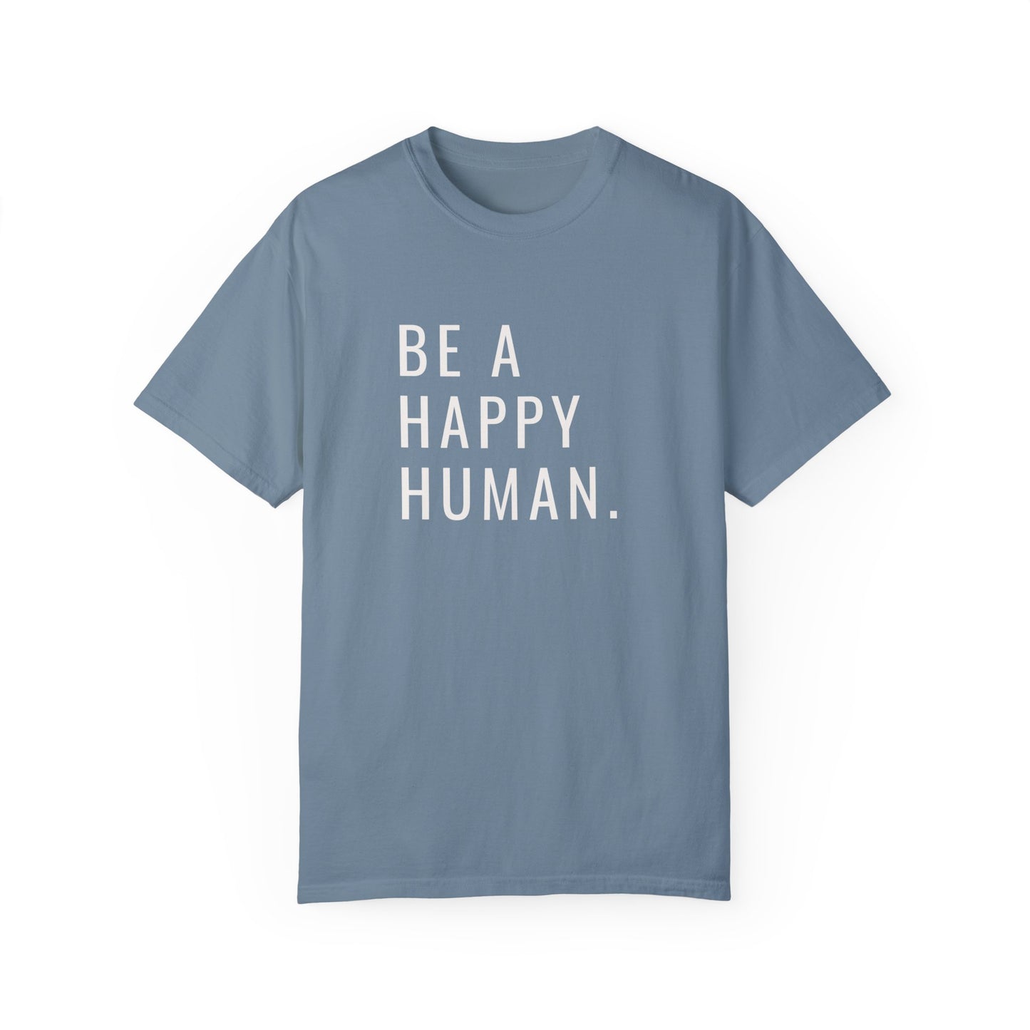 Be A Happy Human. Unisex Garment-Dyed T-shirt
